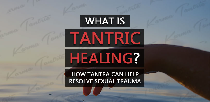 O que é cura tântrica? Como o tantra ajuda a resolver o trauma sexual